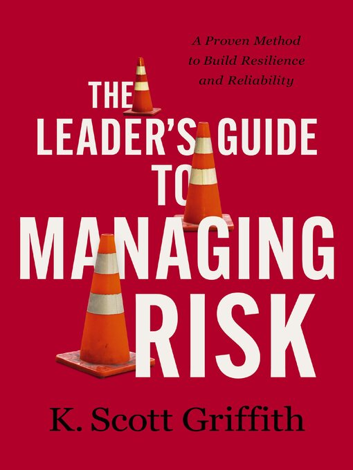 Title details for The Leader's Guide to Managing Risk by K. Scott Griffith - Available
